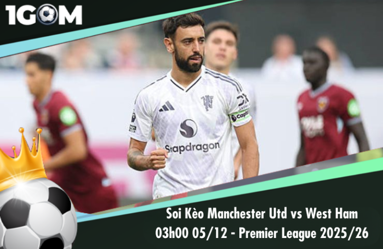 Soi Kèo Manchester Utd vs West Ham 03h00 05/12 - Ngoại hạng Anh 2025/26