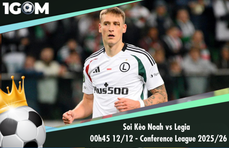 Soi Kèo Noah vs Legia 00h45 12/12 - Conference League 2025/26