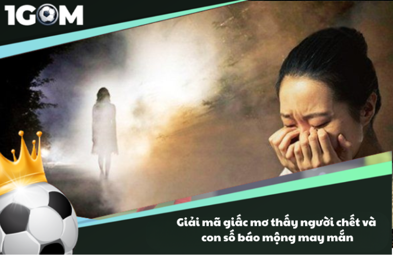 Giải mã giấc mơ thấy người chết và con số báo mộng may mắn